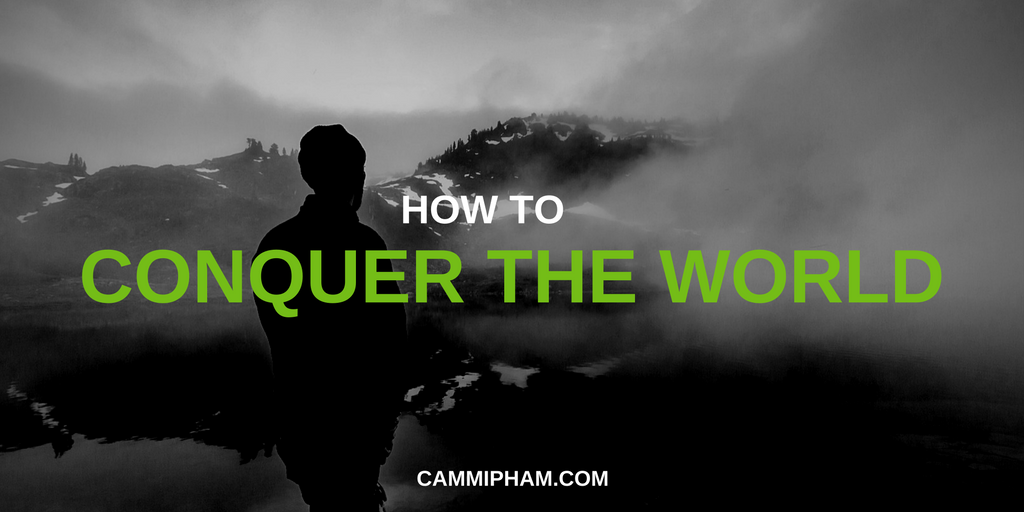 How To Conquer The World