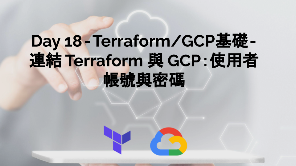 Day 18 — Terraform/GCP基礎 — 連結 Terraform 與 GCP：使用者帳號與密碼