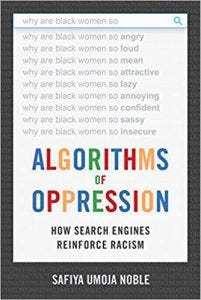 Algorithms of Oppression: How Search Engines Reinforce Racism, by Safiya Umoja Noble