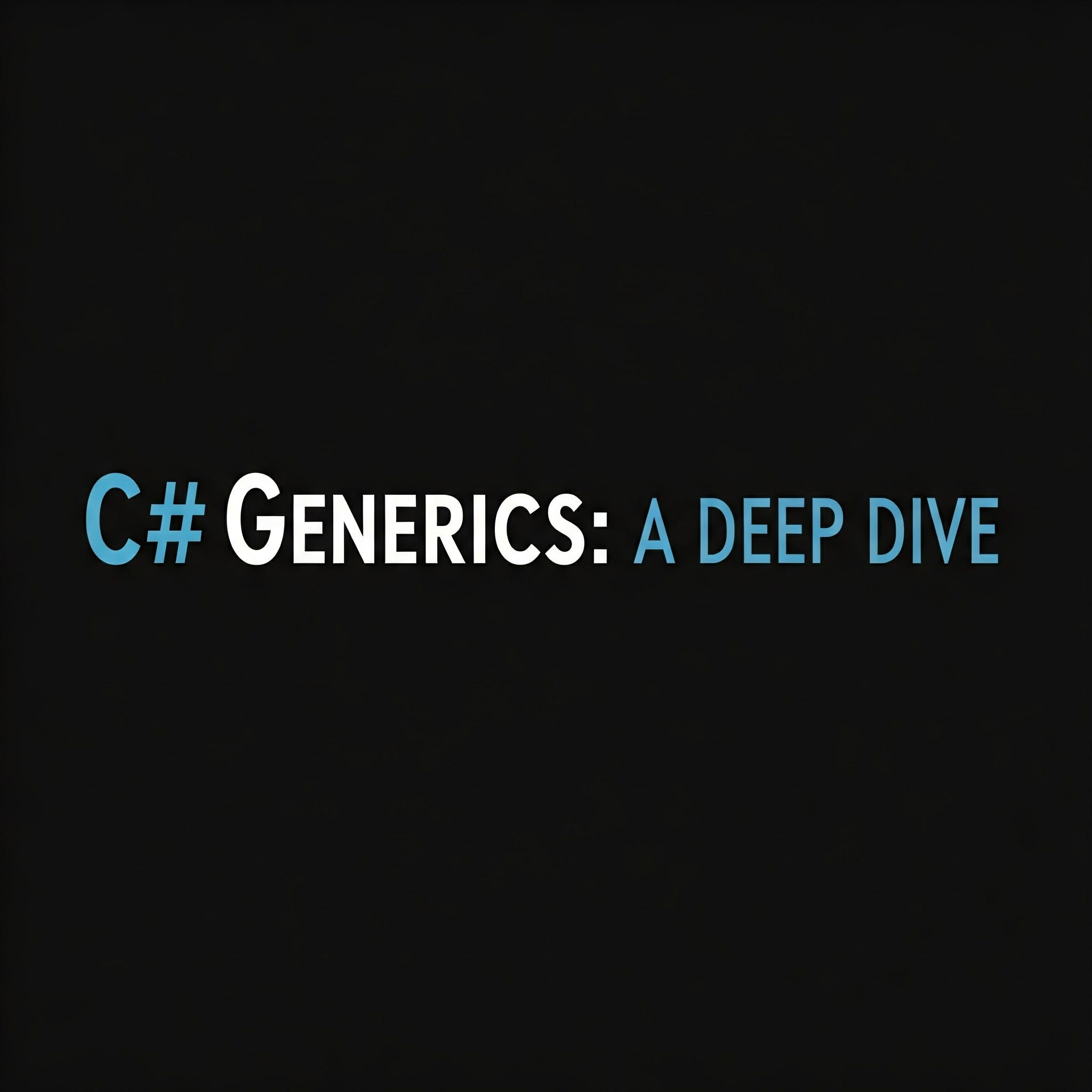 C# Generics: A Deep Dive