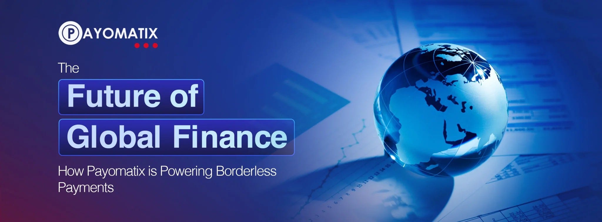 The Future of Global Finance: How Payomatix Is Powering Borderless Payments
