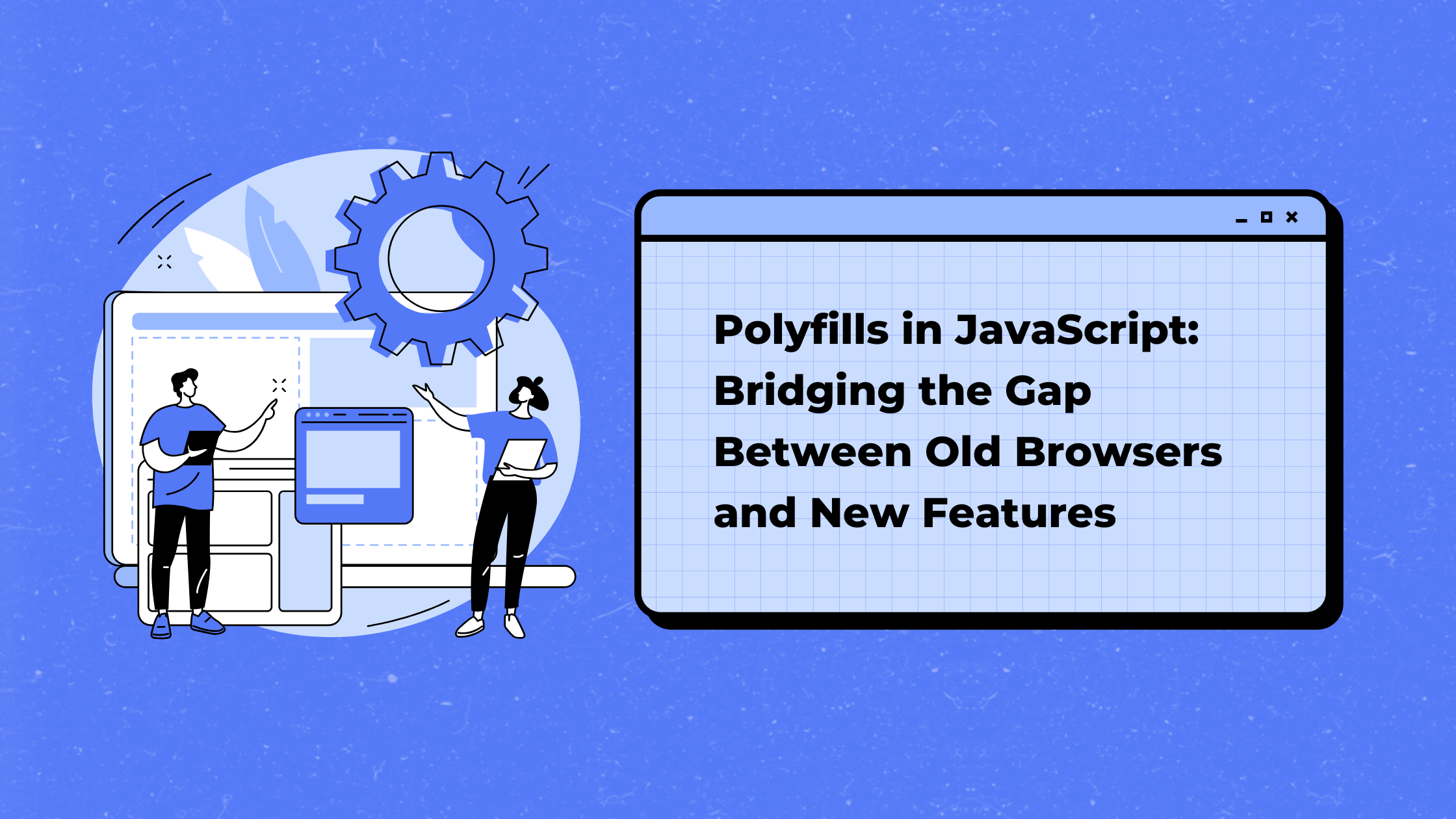 Polyfills in JavaScript: Bridging the Gap Between Old Browsers and New Features