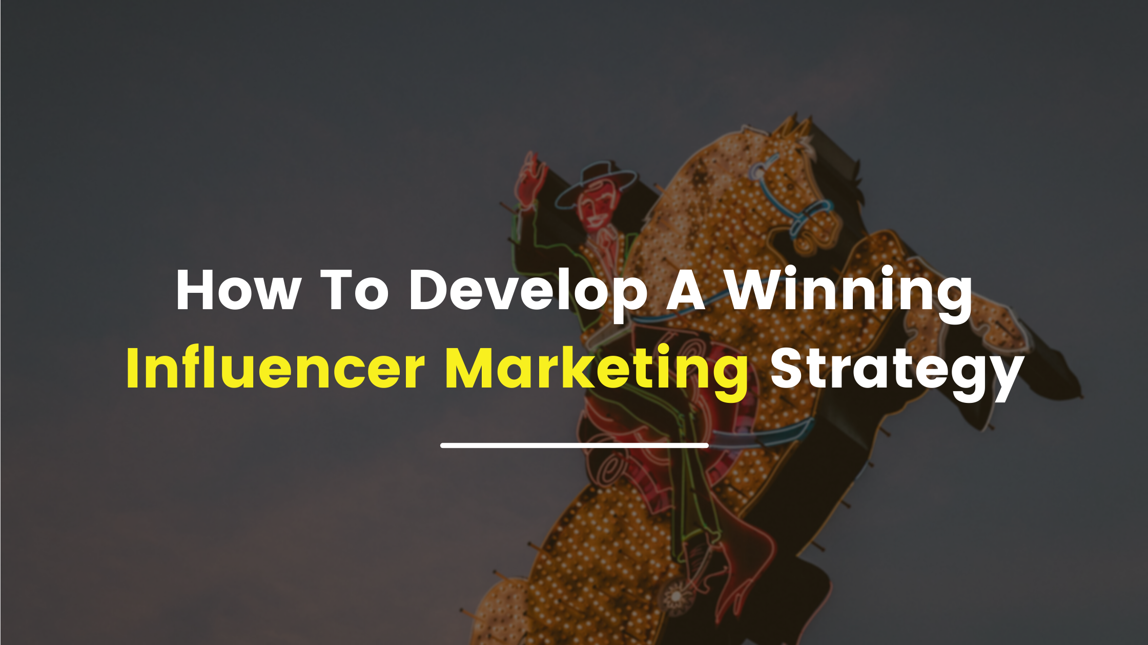 How To Develop A Winning Influencer Marketing Strategy