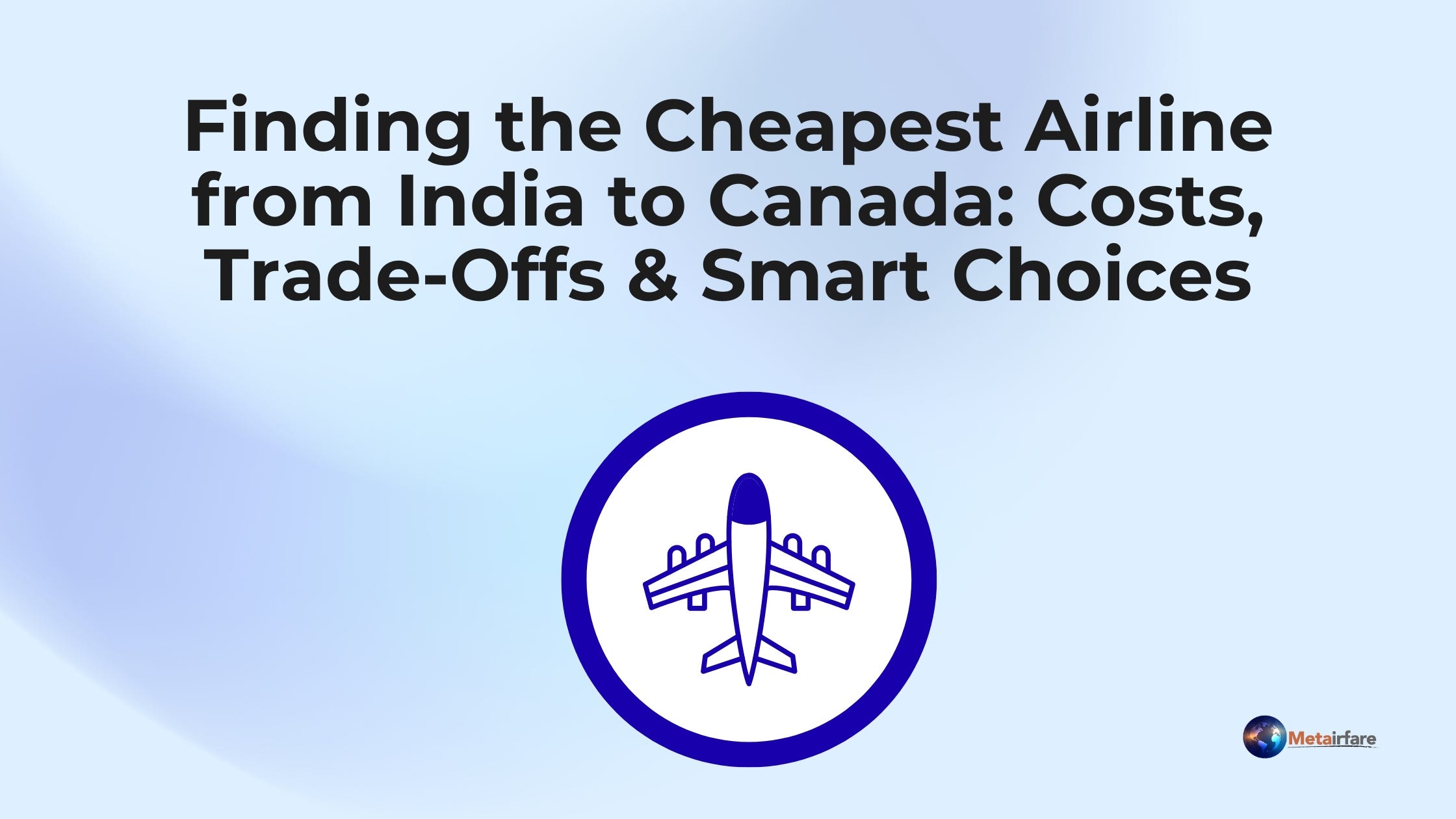 Finding the Cheapest Airline from India to Canada: Costs Trade-Offs &a