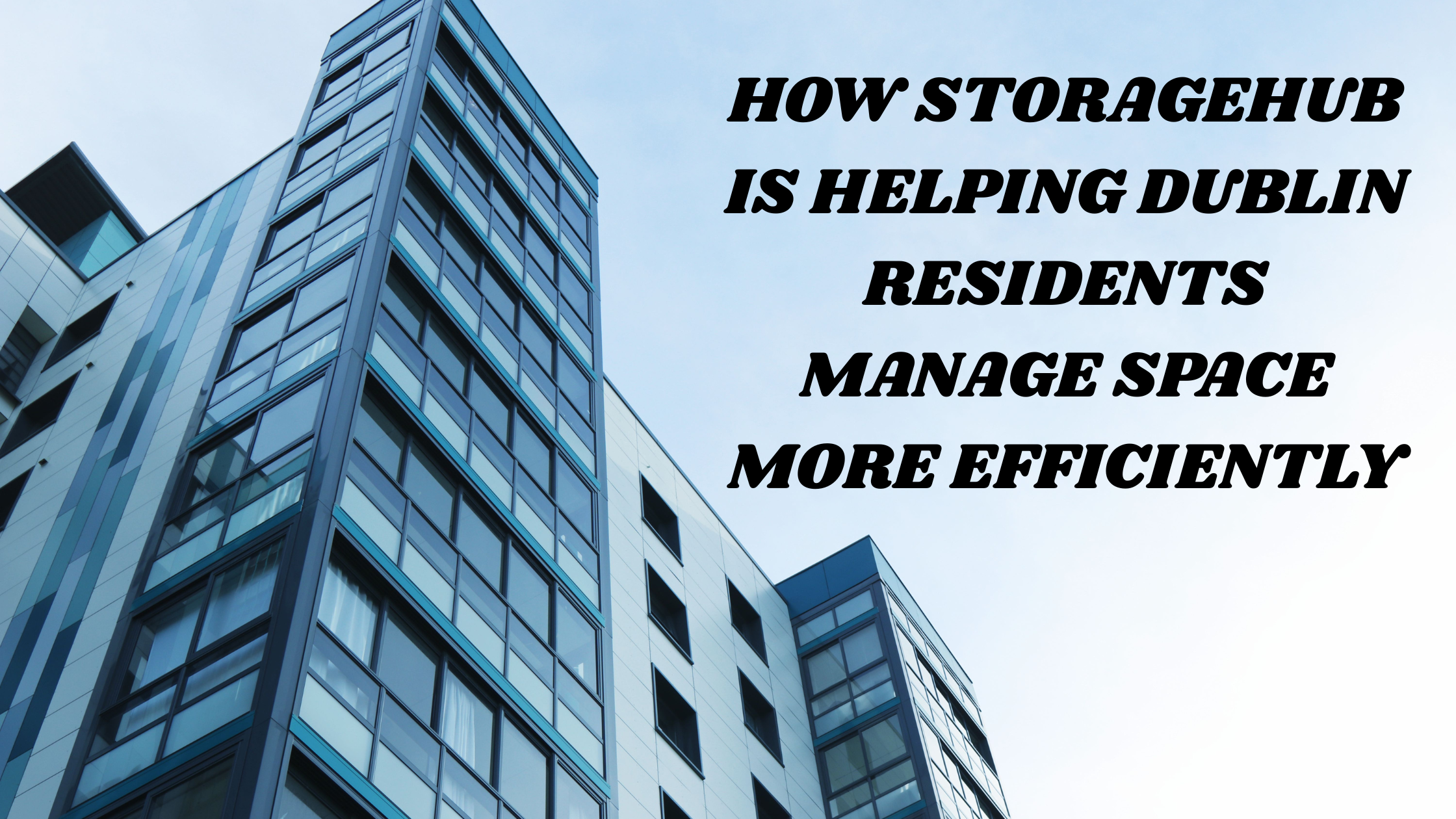 How StorageHub Is Helping Dublin Residents Manage Space More Efficient