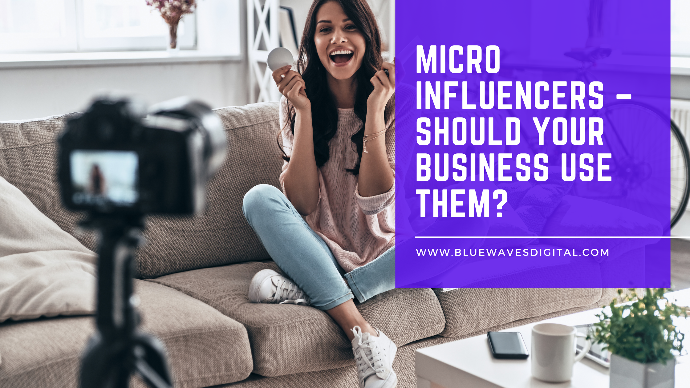 Micro Influencers — Should Your Business Use Them?