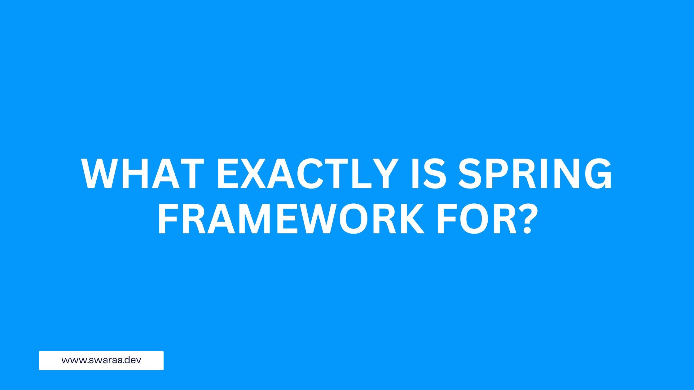 What exactly is Spring Framework for?