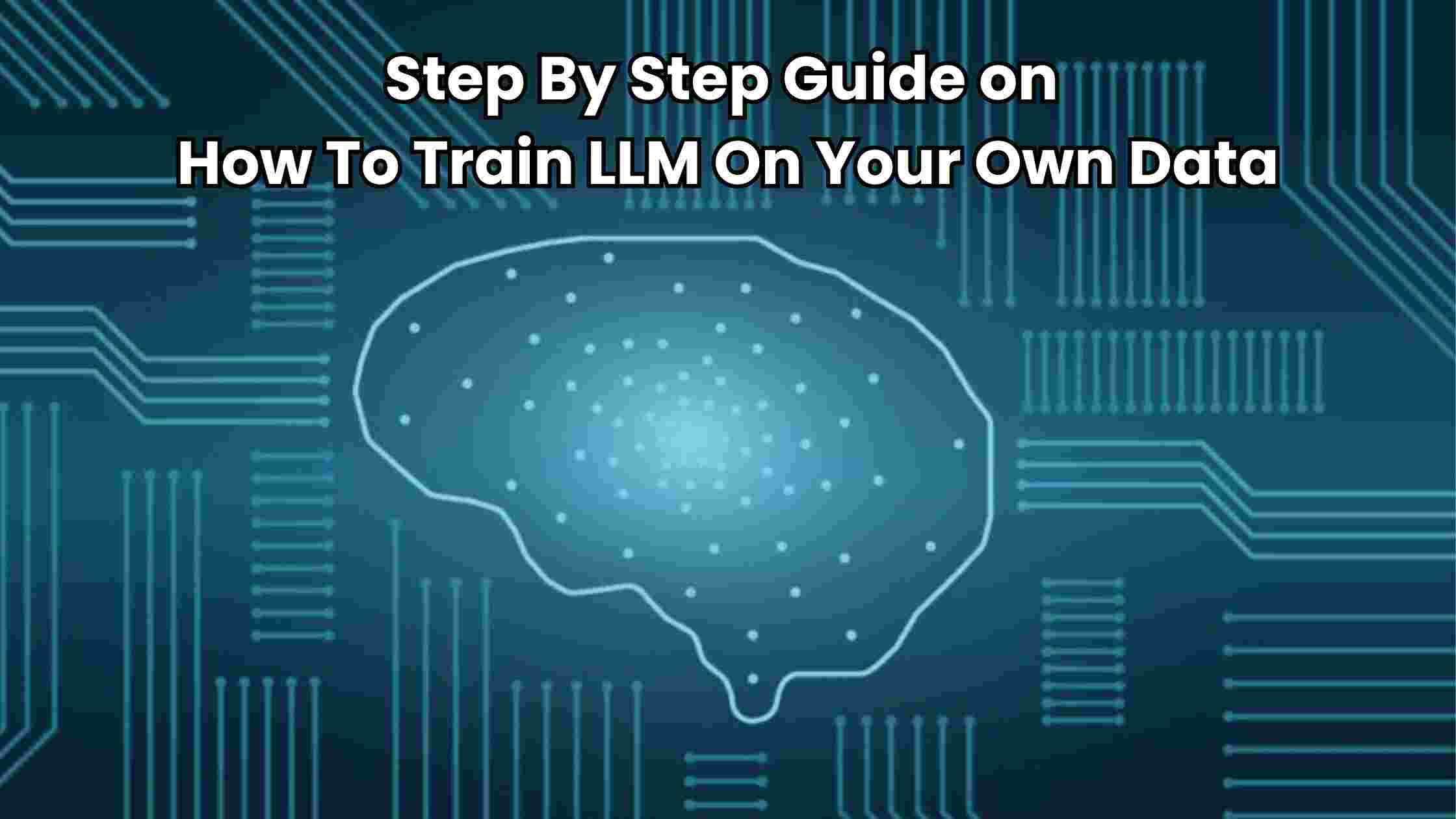 Beginners Guide On How To Train LLM On Your Own Data