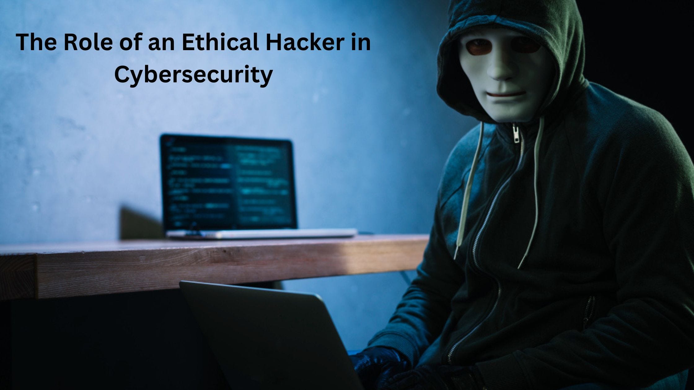 The Role of an Ethical Hacker in Cybersecurity