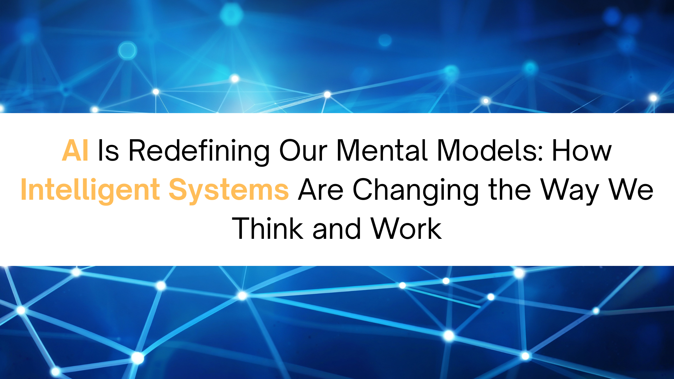 AI Is Redefining Our Mental Models: How Intelligent Systems Are Changing the Way We Think and Work