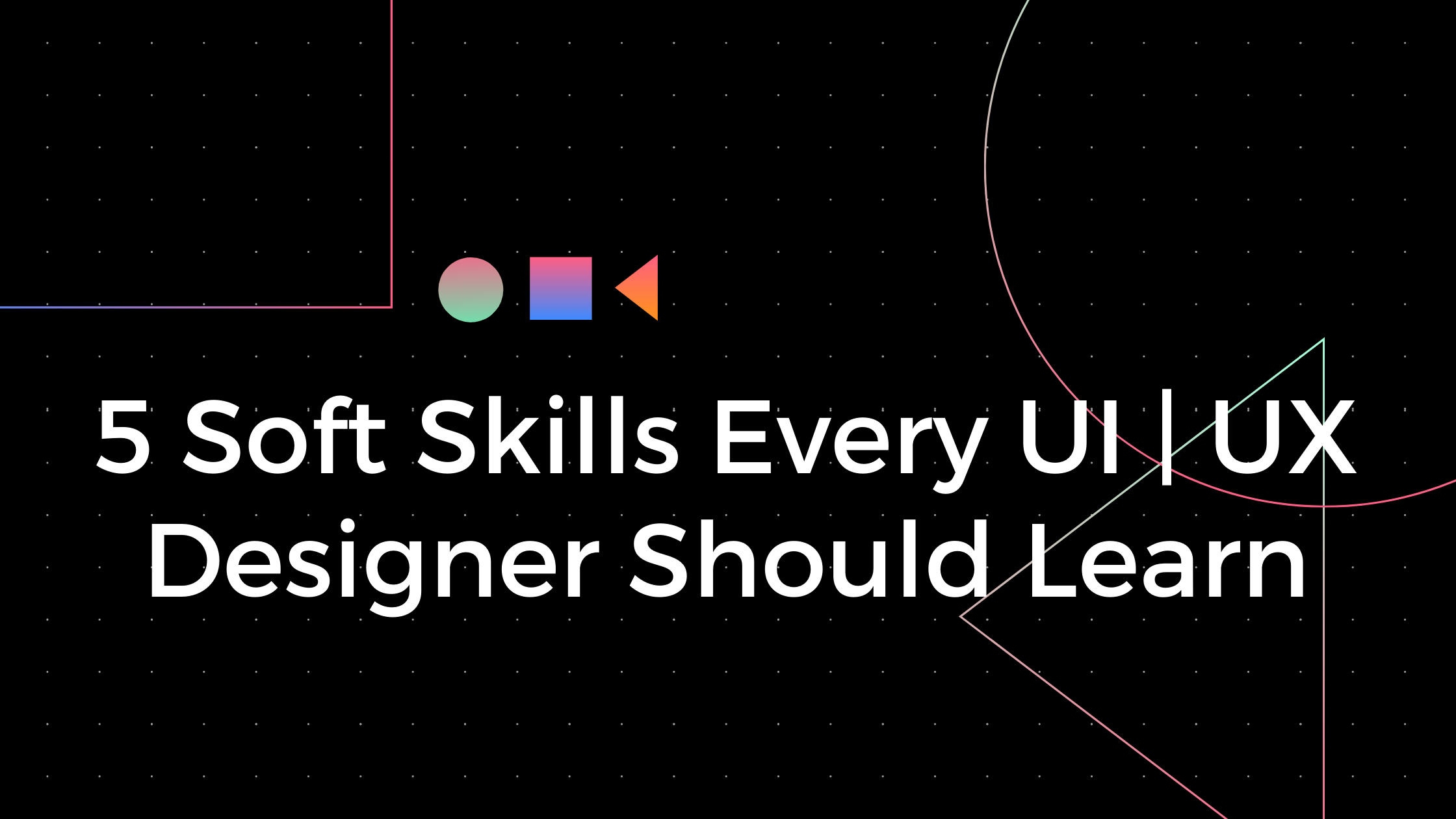 5 Soft Skills Every Ui Ux Designer Should Learn Laptrinhx