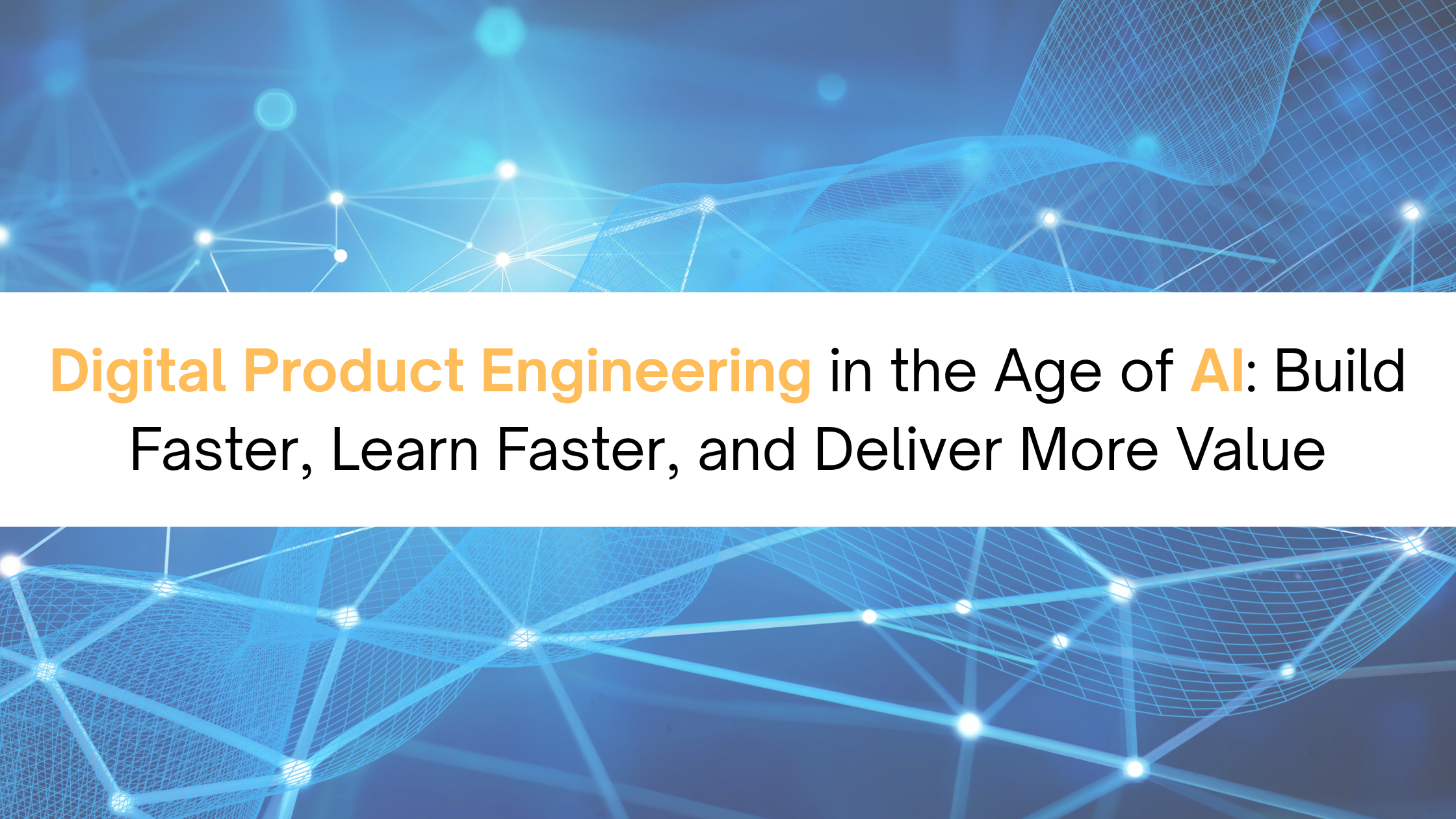 Digital Product Engineering in the Age of AI: Build Faster, Learn Faster, and Deliver More Value