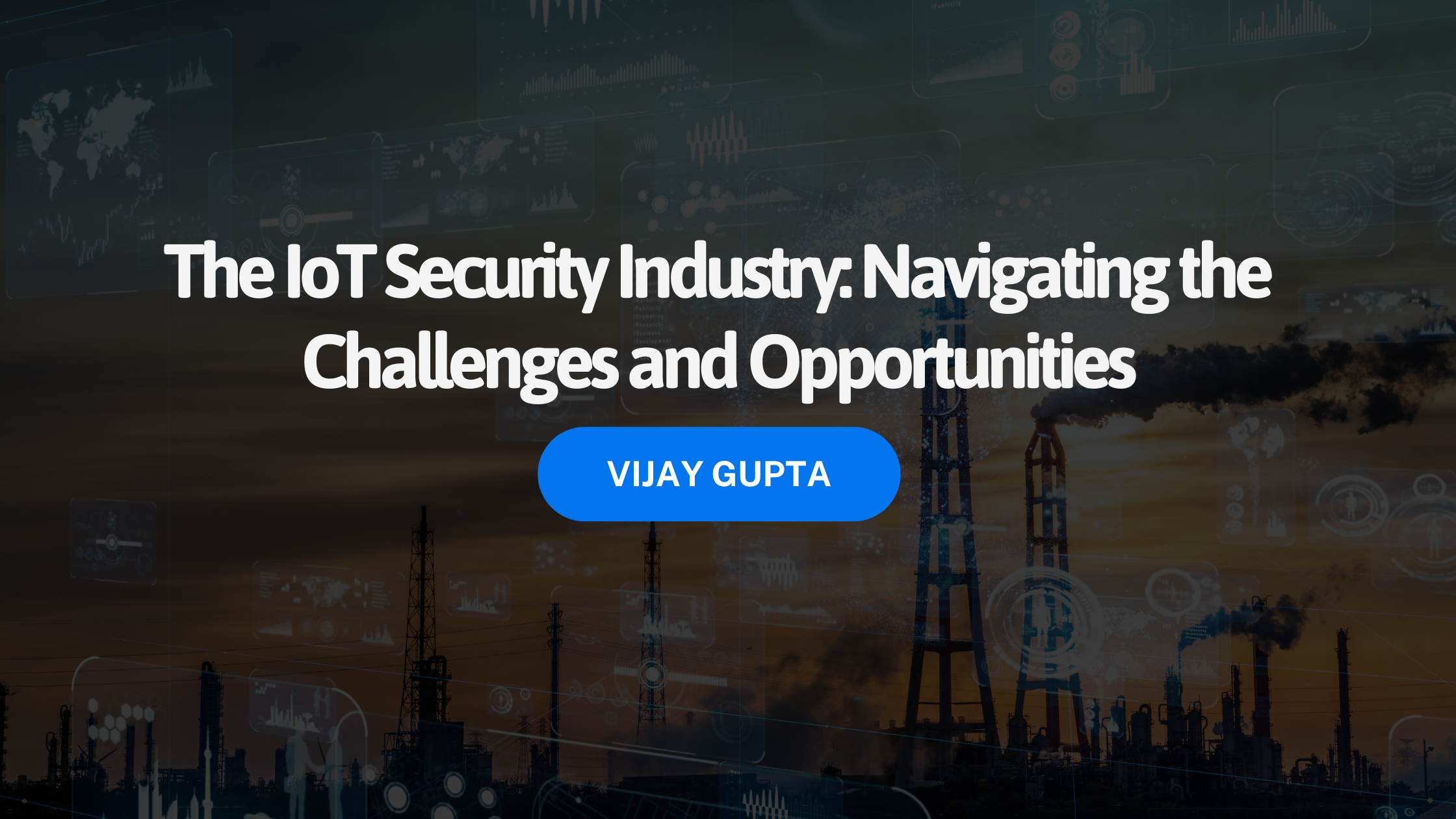 The IoT Security Industry: Navigating the Challenges and Opportunities
