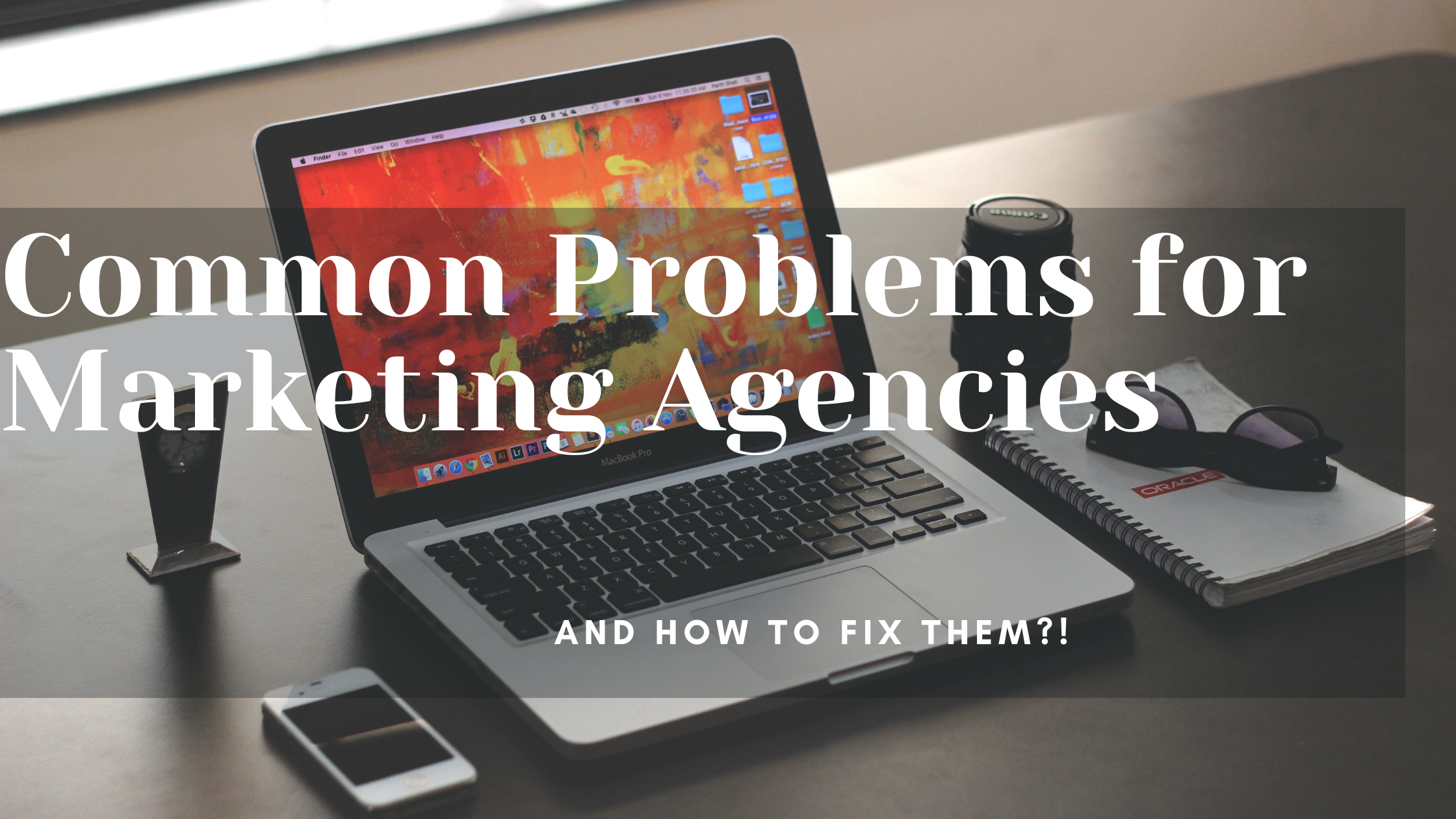 Common Problems for Marketing Agencies and How to Fix Them
