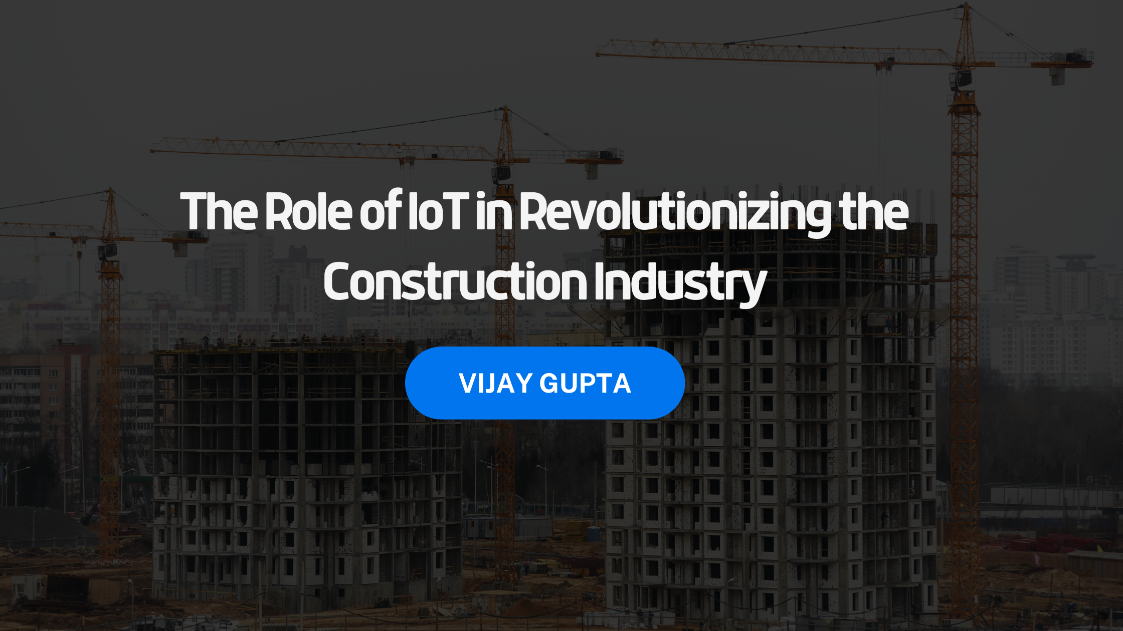 The Role of IoT in Revolutionizing the Construction Industry