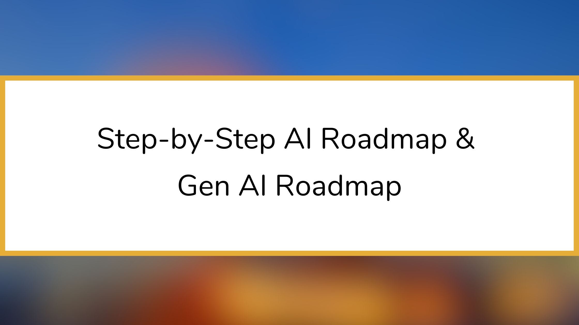 The Ultimate Step-by-Step AI Roadmap & Gen AI Roadmap