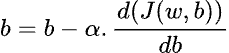 b equals b minus alpha times d of j(the cost equation in terms of w and b) over d of b