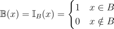 \mathbb{B}(x)=\mathbb{I}_B(x)=\begin{cases} 1\quad x \in B\\ 0 \quad x \notin B\\ \end{cases}