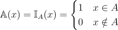 \mathbb{A}(x)=\mathbb{I}_A(x)=\begin{cases} 1\quad x \in A\\ 0 \quad x \notin A\\ \end{cases}