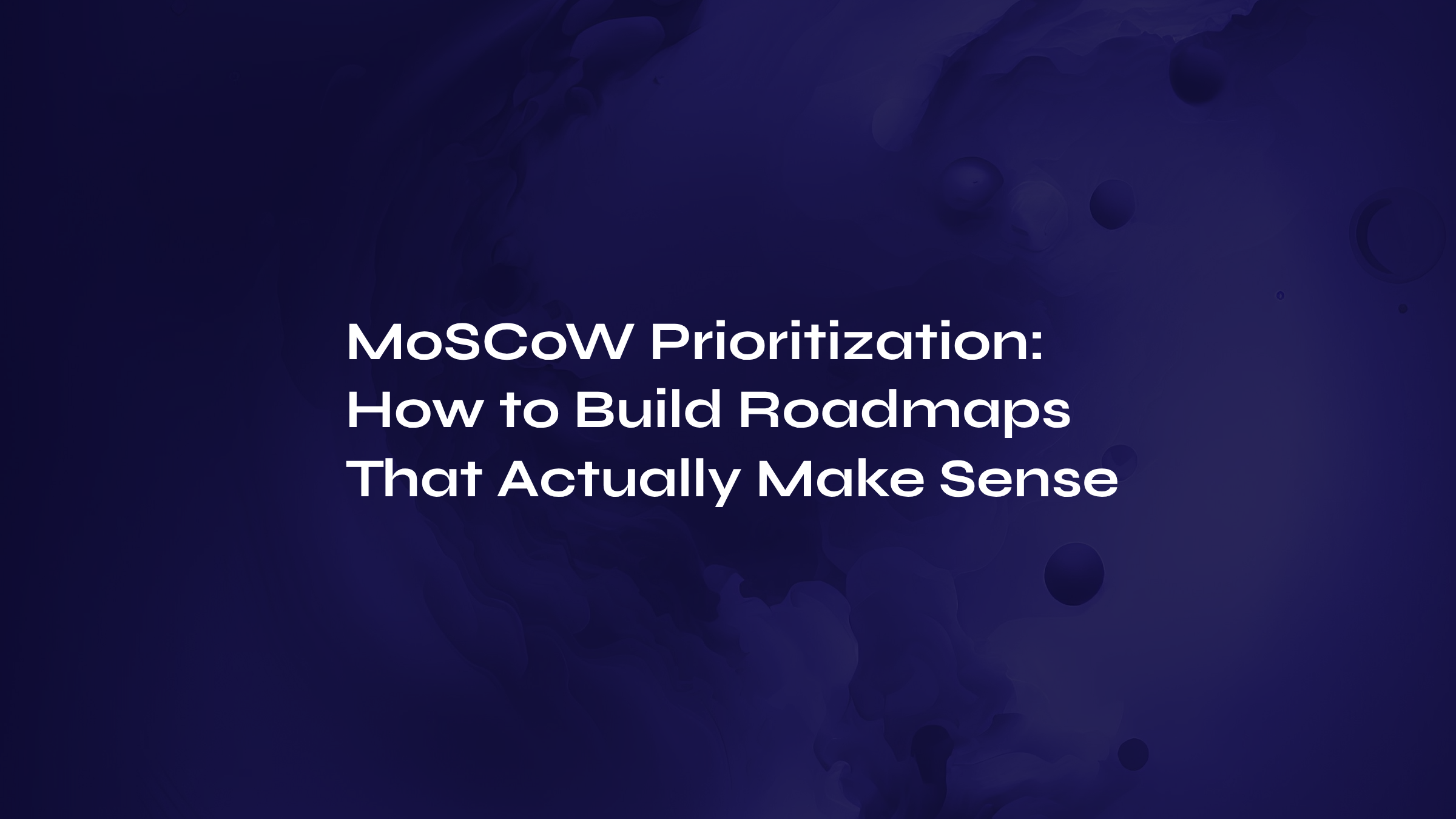 MoSCoW Prioritization: How to Build Roadmaps That Actually Make Sense