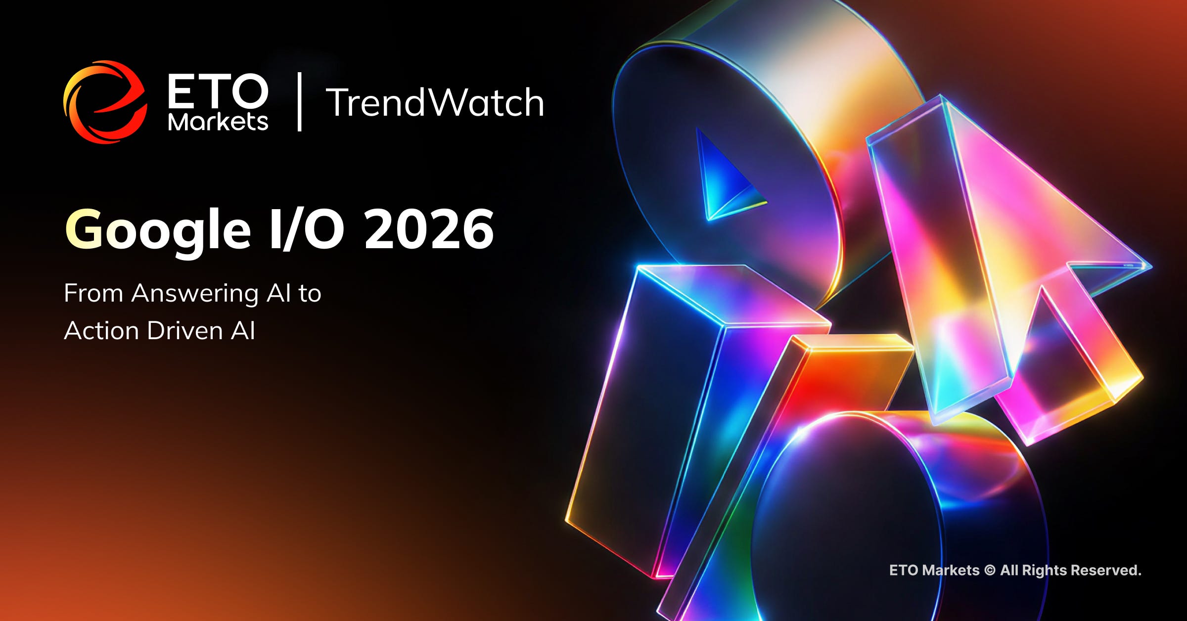 ETO Markets TrendWatch | Google I/O 2026: From Answering AI to Action‑Driven AIDriven AI