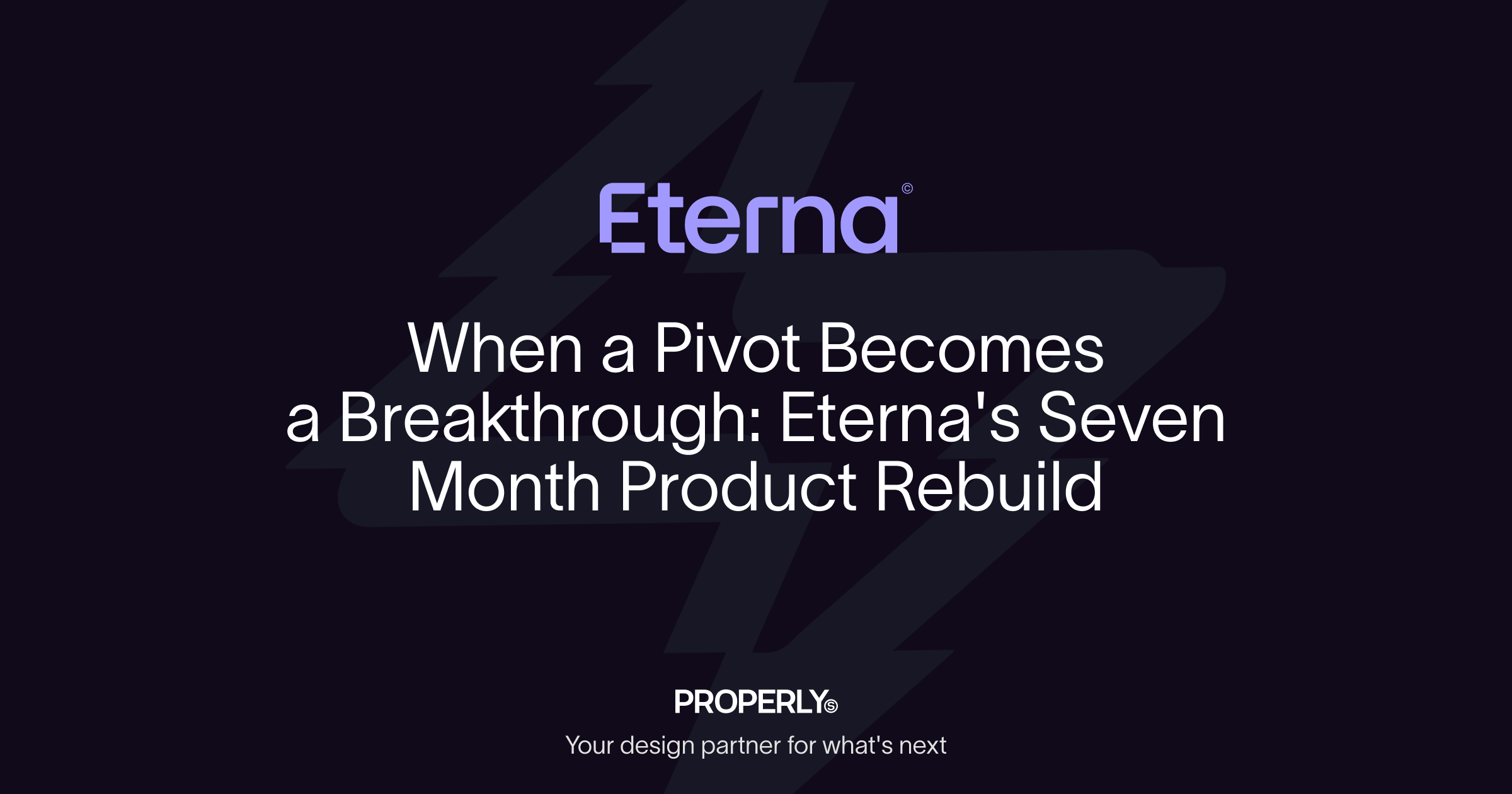 When a Pivot Becomes a Breakthrough: Eterna’s Seven Month Product Rebuild