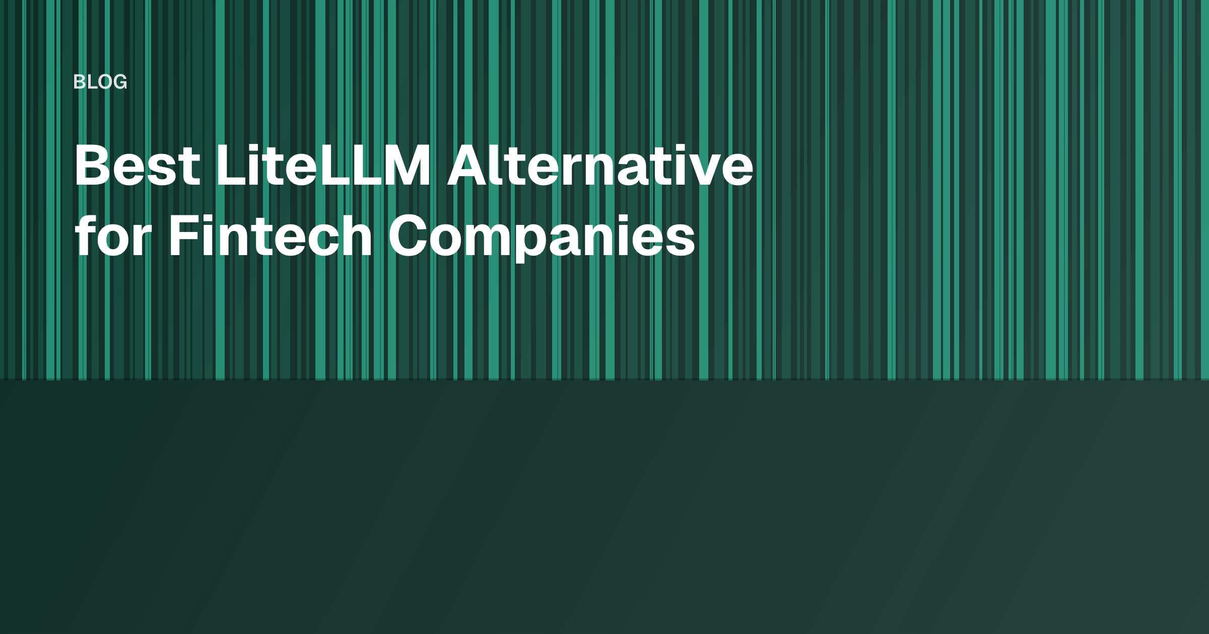 Best LiteLLM Alternative for Fintech Companies