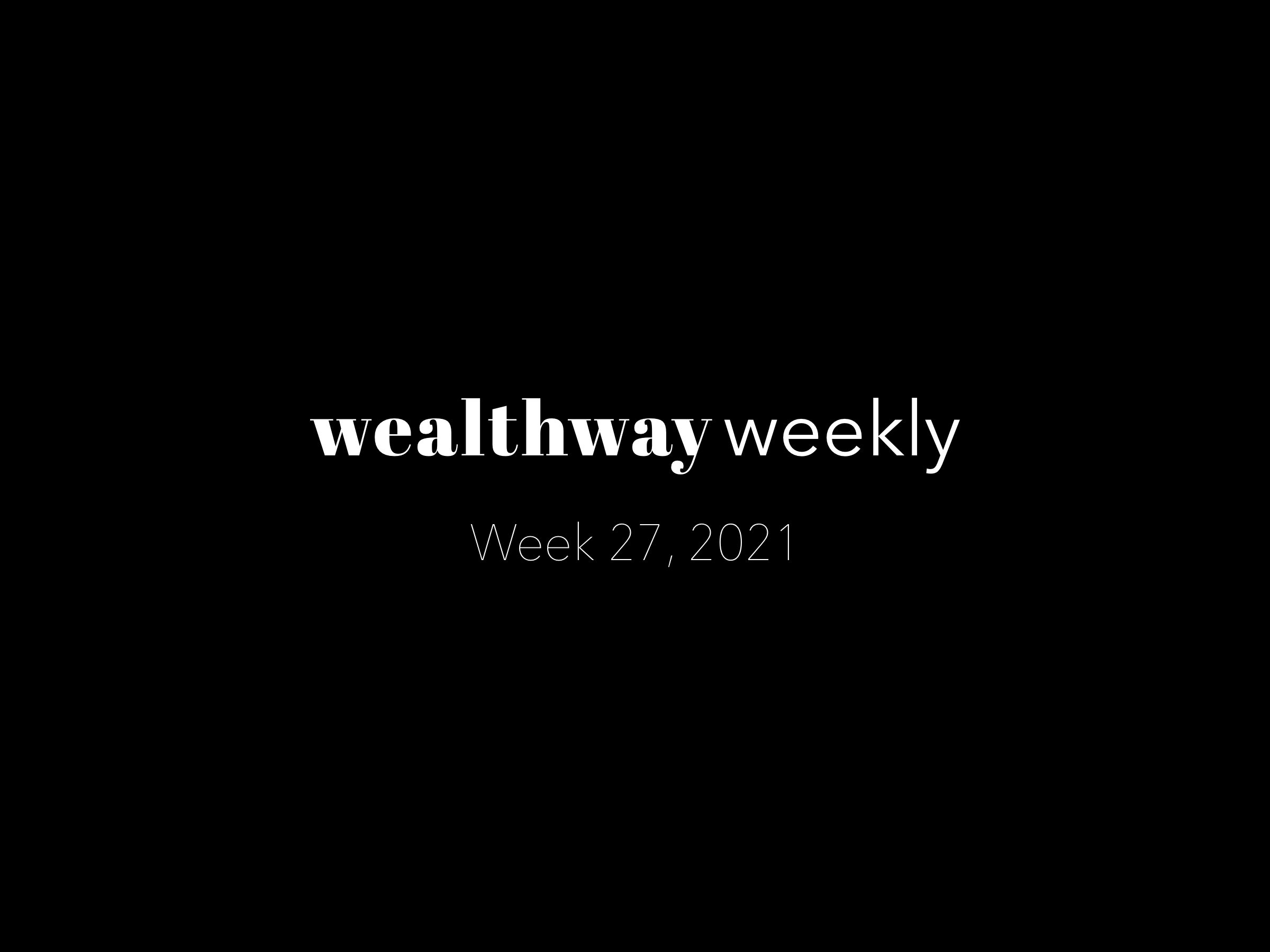 Wealthway Weekly (W27 2021)