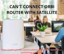 satellite not connecting with orbi router? fix this issue by orbilogin experts.
