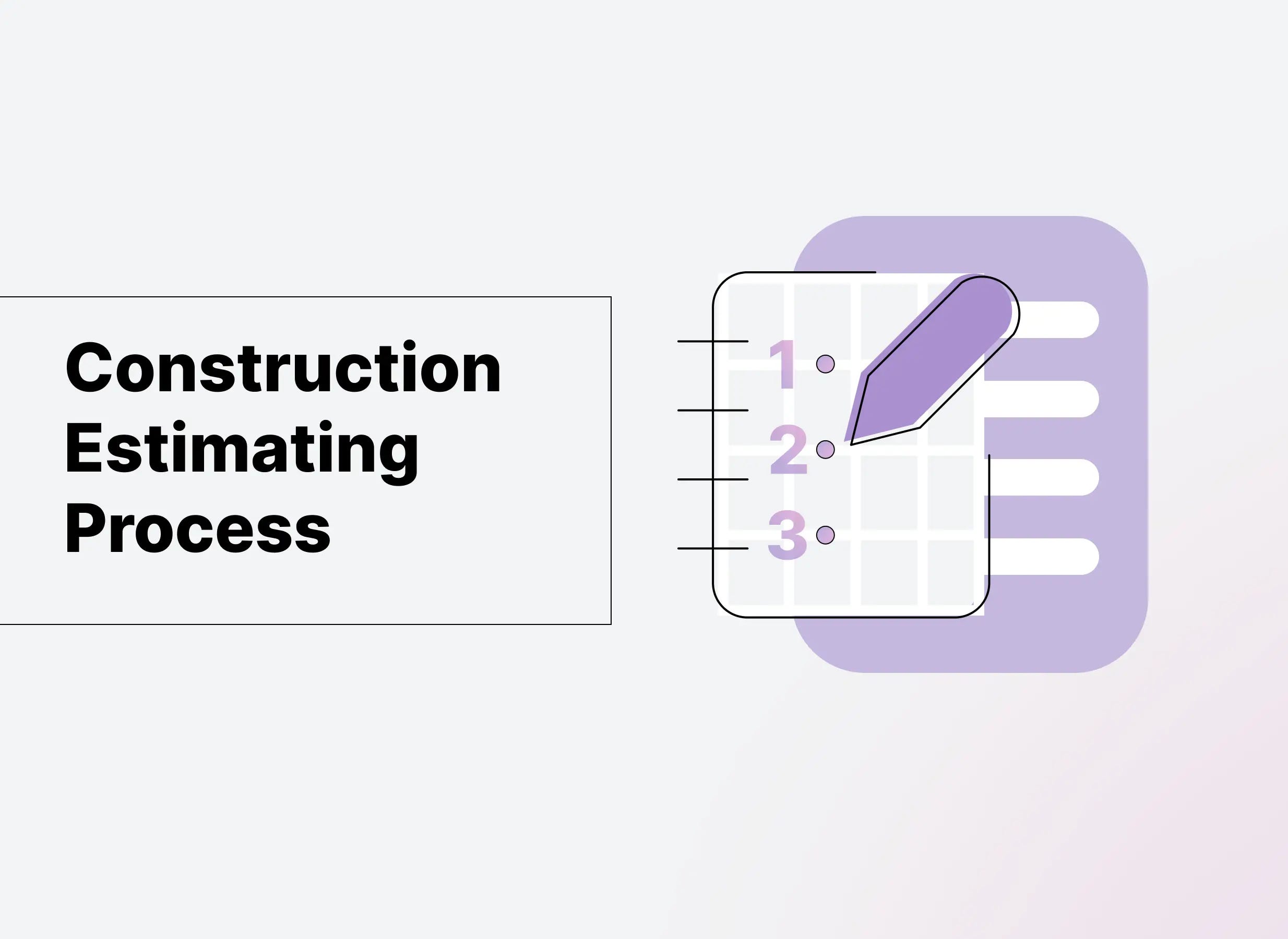 Construction Estimating Process: Steps and Tips
