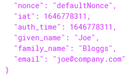 Detail from JWT: “nonce”: “defaultNonce”, “iat”: 1646778311, “auth_time”: 1646778311, “given_name”: “Joe”, “family_name”: “Bloggs”, “email”: “joe@company.com”