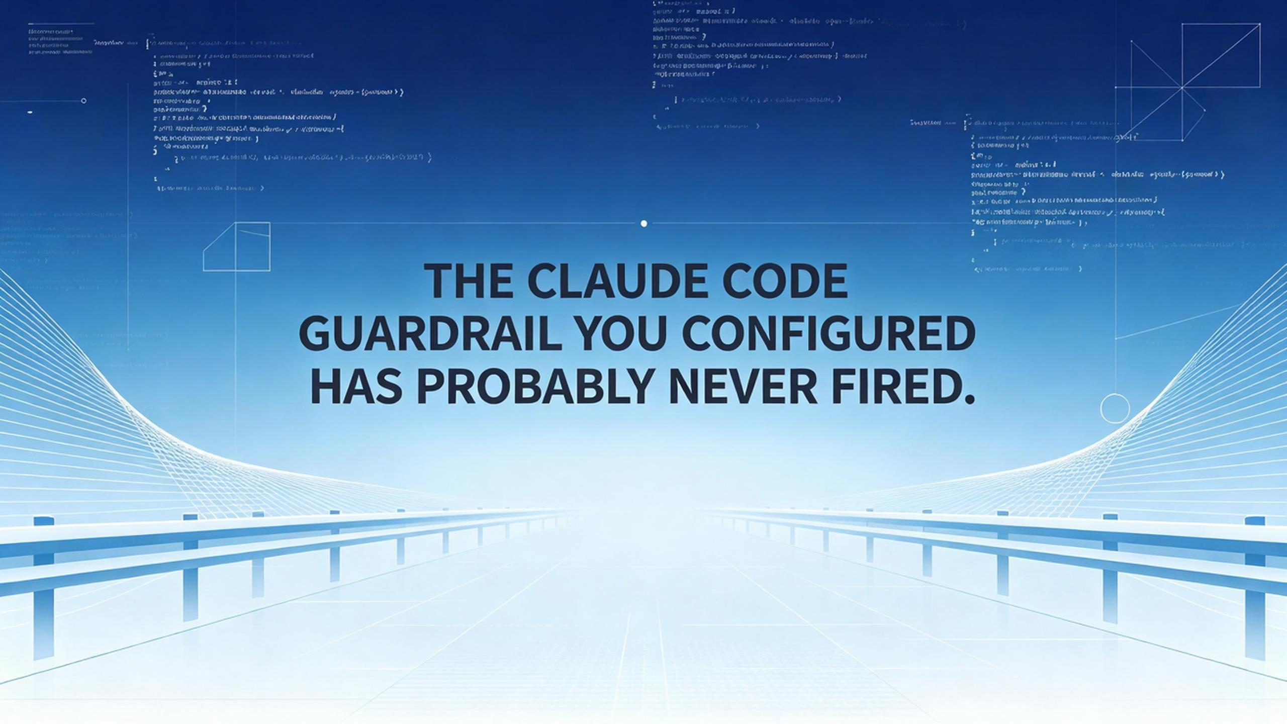 The Claude Code Guardrail You Configured Has Probably Never Fired