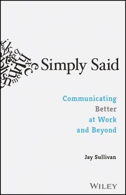PDF Simply Said: Communicating Better at Work and Beyond By Jay Sullivan