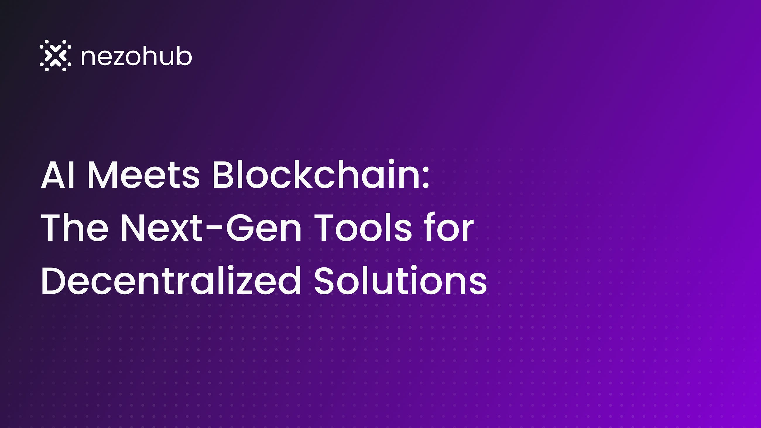 AI Meets Blockchain: The Next-Gen Tools for Decentralized Solutions