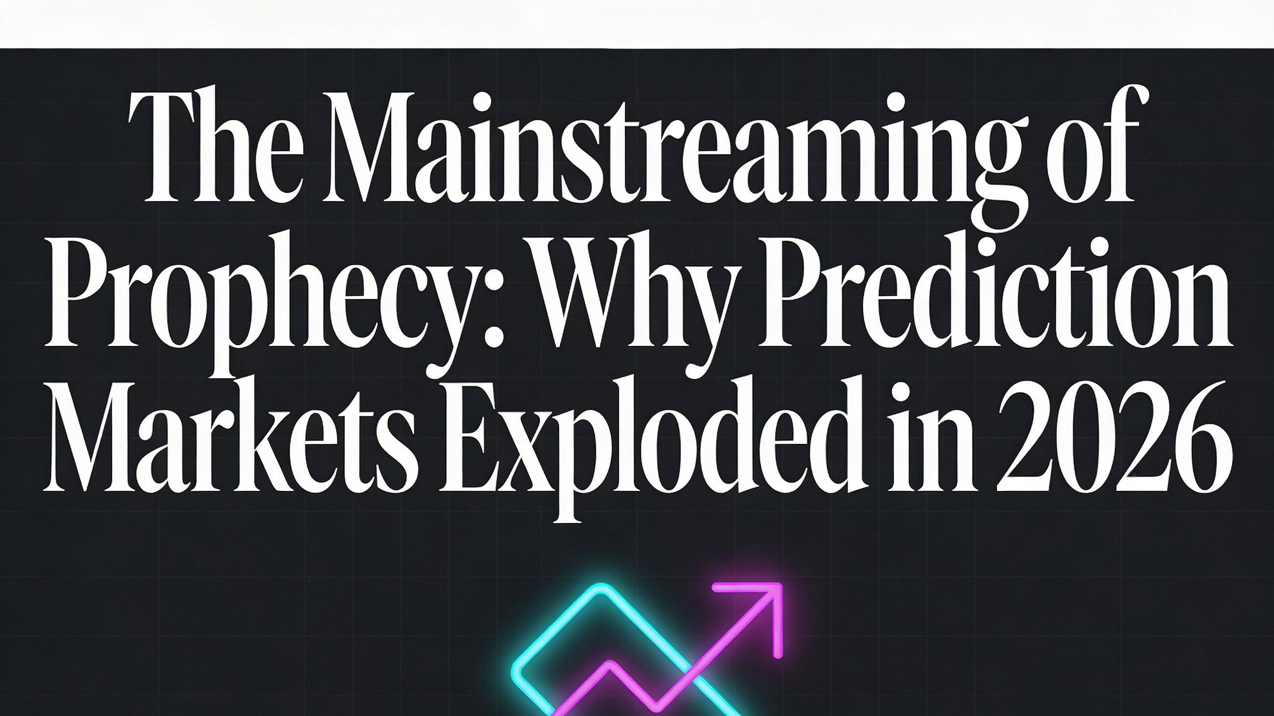 The Mainstreaming of Prophecy: Why Prediction Markets Exploded in 2026