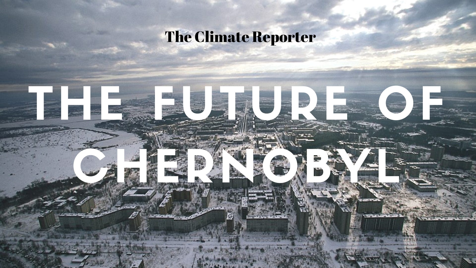 The Future Of Chernobyl The Climate Reporter Medium   1*IXYrPV1dRtTGPYs5br6 Cg 