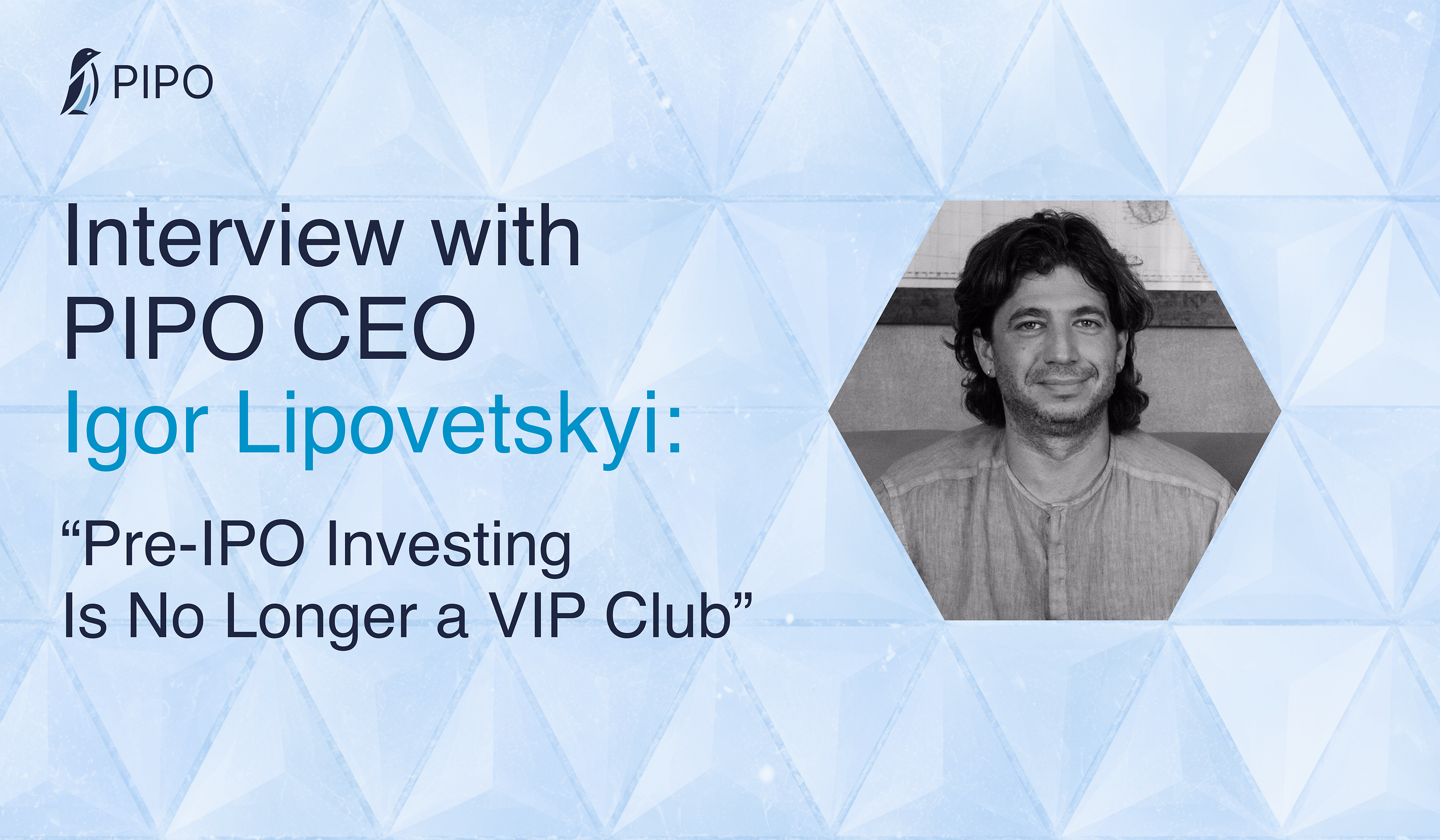 Interview with PIPO CEO Igor Lipovetskyi: Pre-IPO Investing Is No Longer a VIP Club