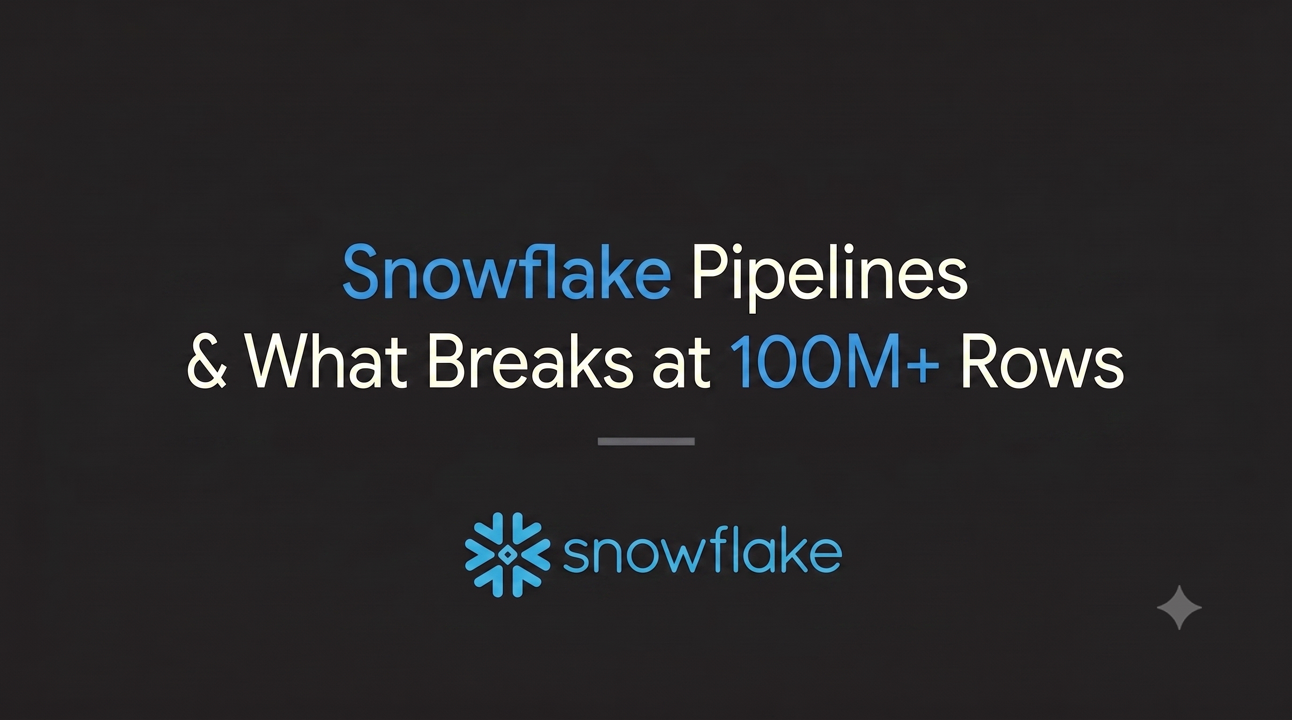 What breaks your Snowflake pipeline at 100M+ rows