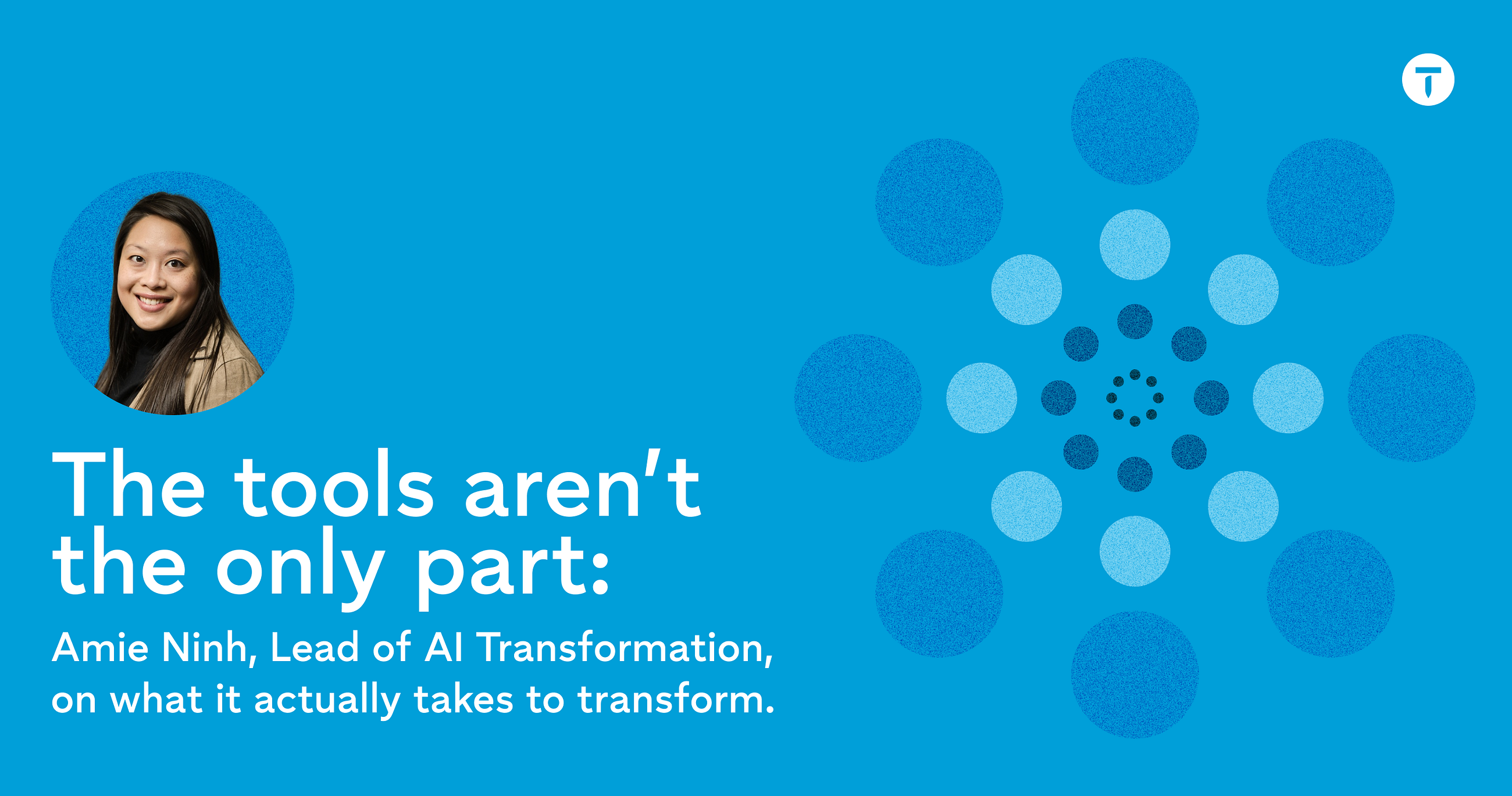 The tools aren’t the only part: Amie Ninh, Lead of AI Transformation, on what it actually takes to…