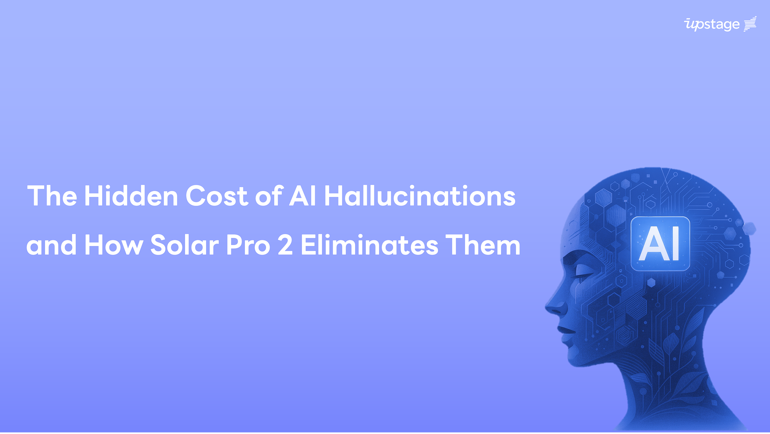 The Hidden Cost of AI Hallucinations and How Solar Pro 2 Eliminates Them