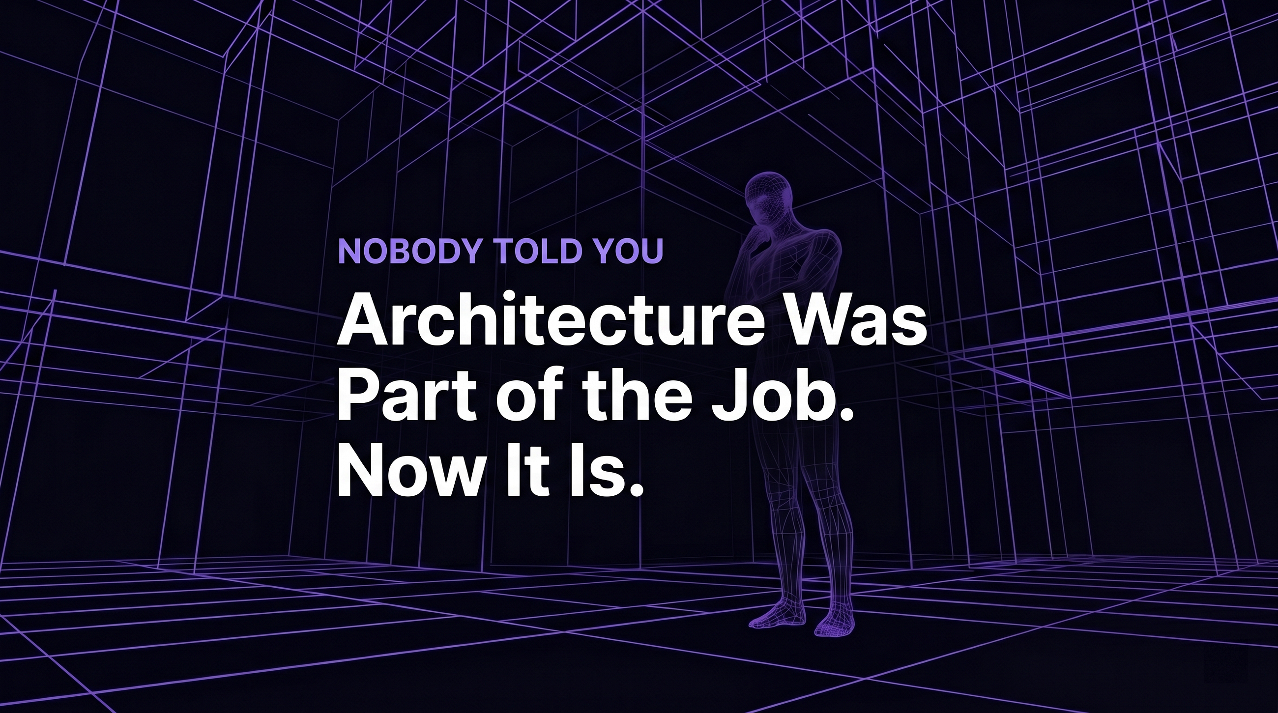 Nobody Told You Architecture Was Part of the Job. Now It Is.