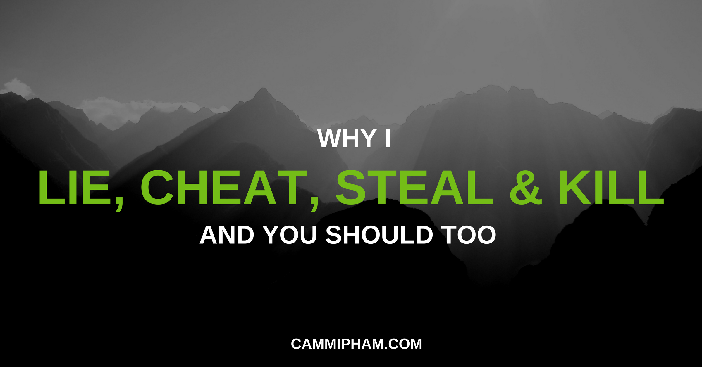 Why I Lie, Cheat, Steal And Kill, And You Should Too