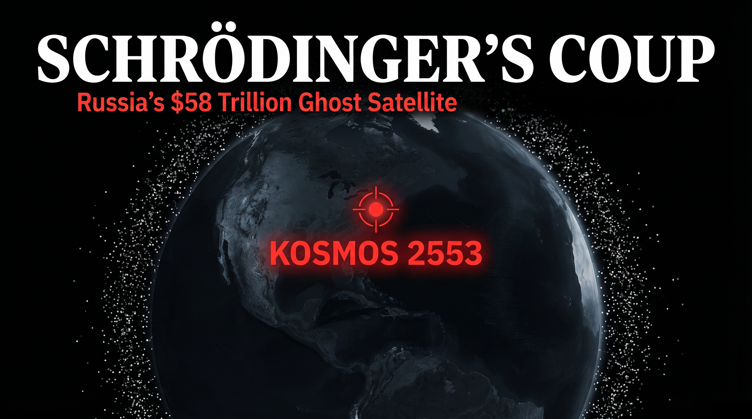 SCHRÖDINGER’S COUP: Russia’s $58 Trillion Ghost Satellite Is the Weapo