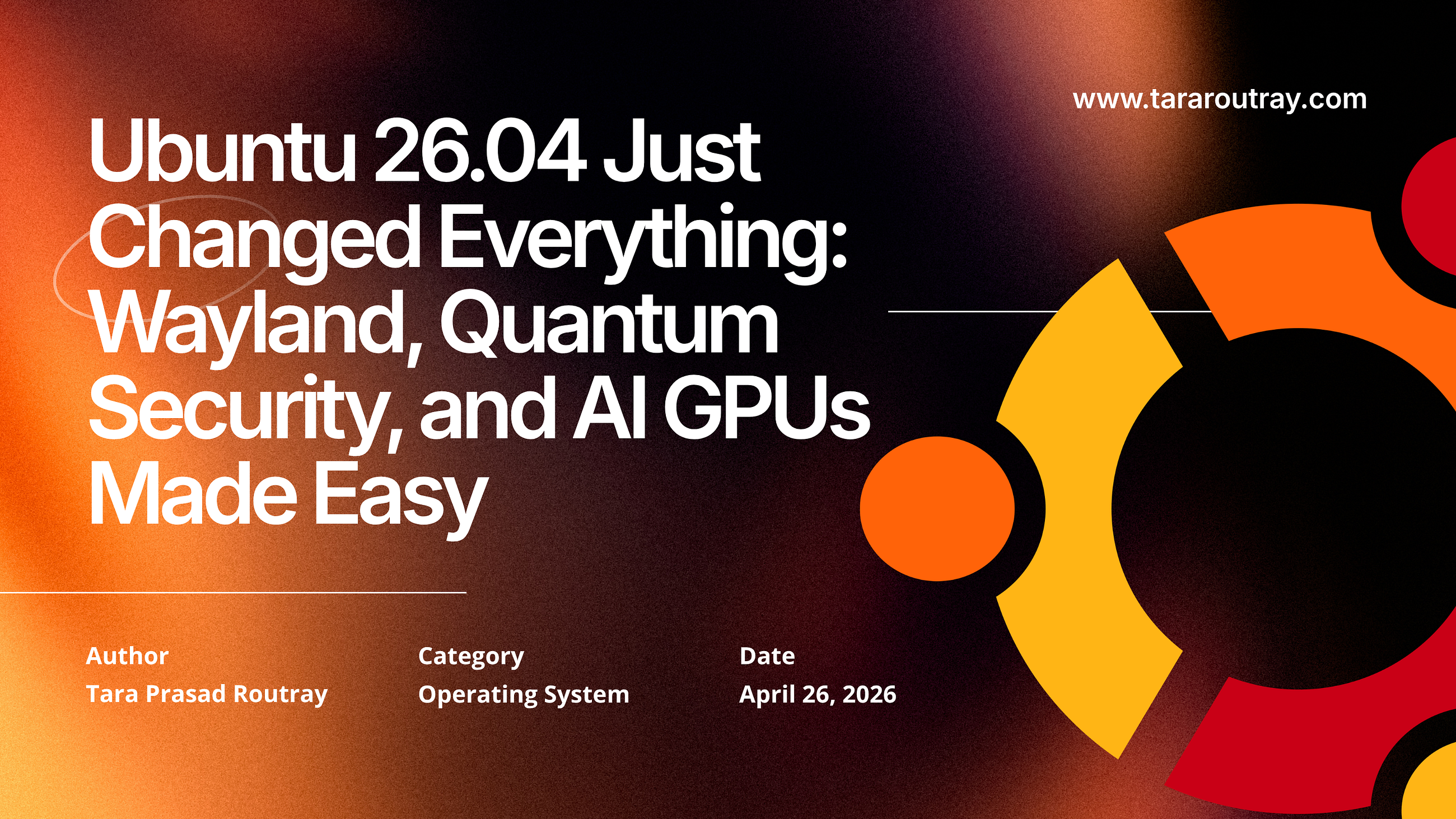 Ubuntu 26.04 Just Changed Everything: Wayland, Quantum Security, and AI GPUs Made Easy