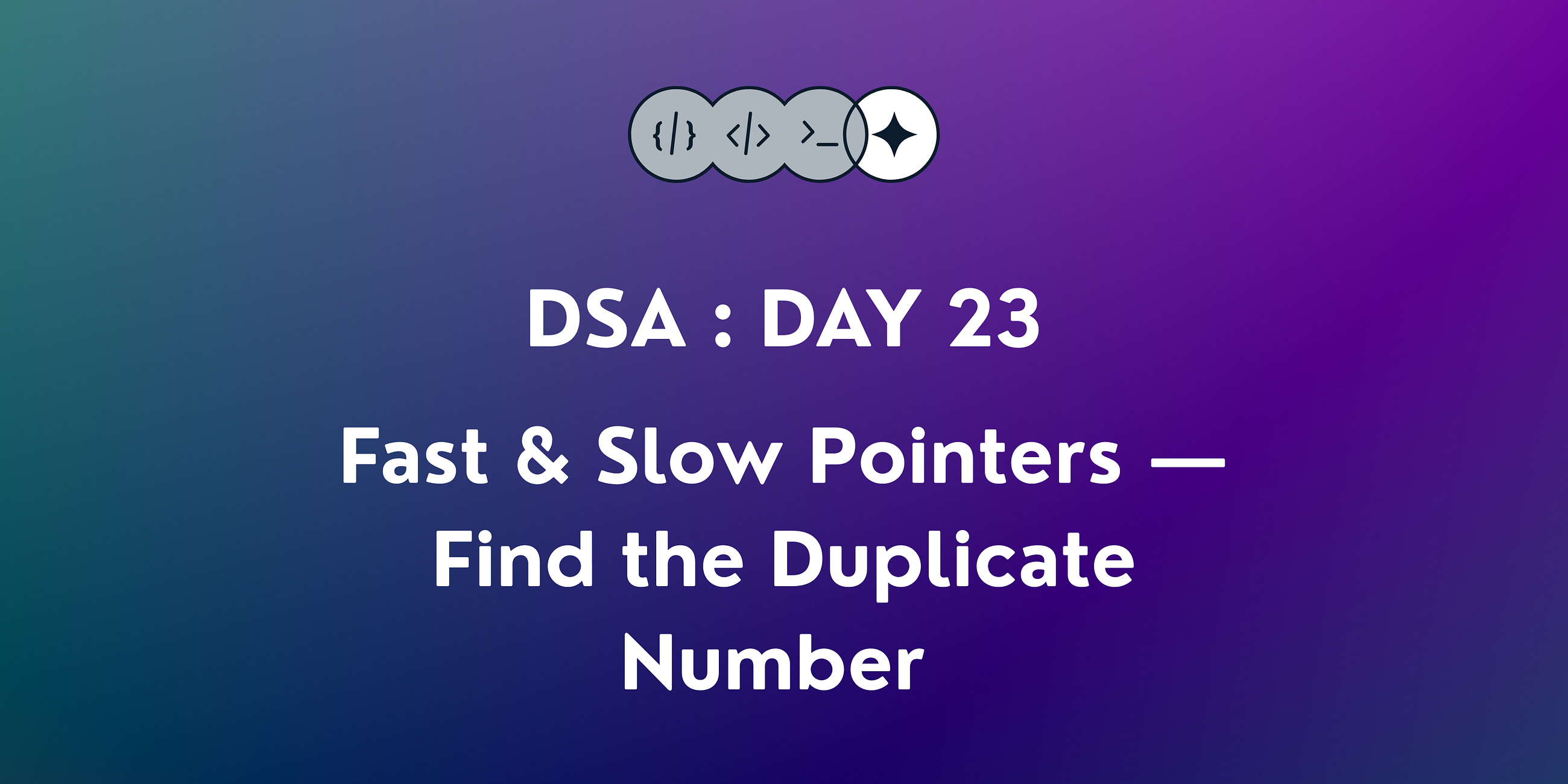 DSA : Day 23 | Fast & Slow Pointers — Find the Duplicate Number