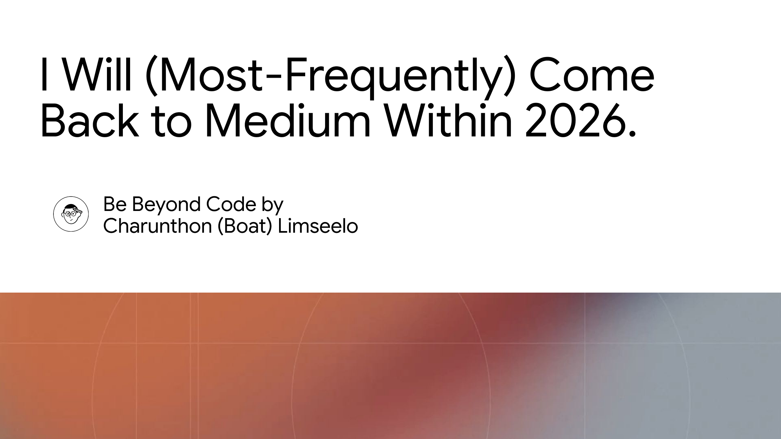 I Will (Most-Frequently) Come Back to Medium Within 2026.