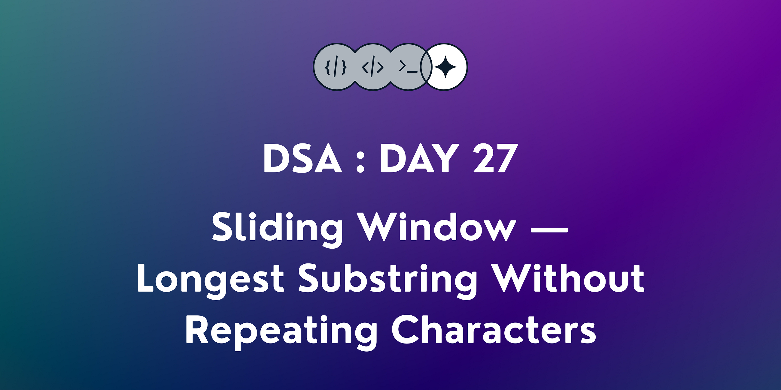 DSA : Day 27 | Sliding Window — Longest Substring Without Repeating Characters