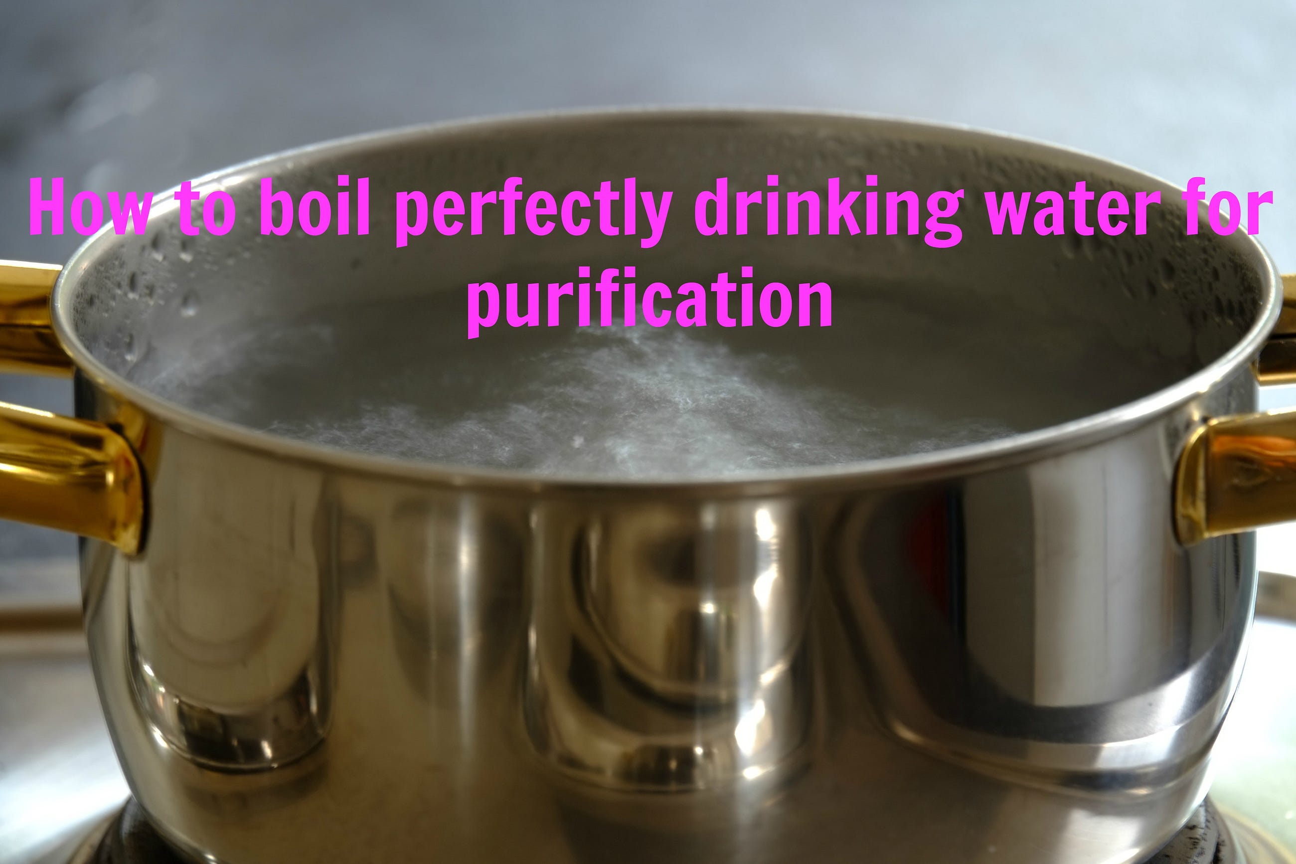 How to boil perfectly drinking water for purification
