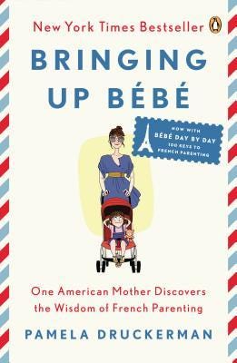 PDF Bringing Up Bébé: One American Mother Discovers the Wisdom of French Parenting By Pamela Druckerman