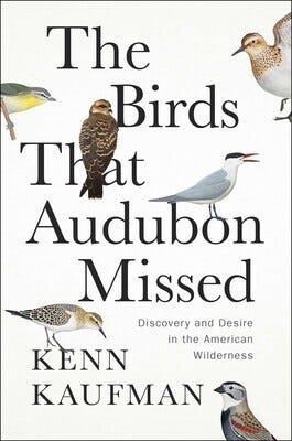 PDF The Birds That Audubon Missed: Discovery and Desire in the American Wilderness By Kenn Kaufman